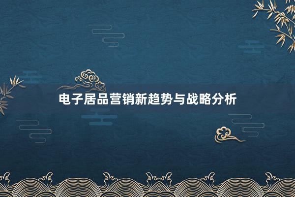 电子居品营销新趋势与战略分析